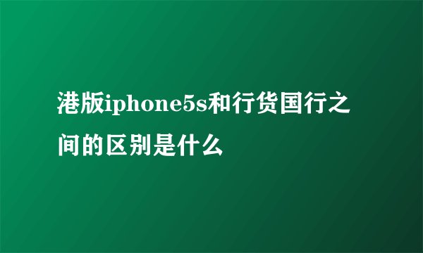 港版iphone5s和行货国行之间的区别是什么