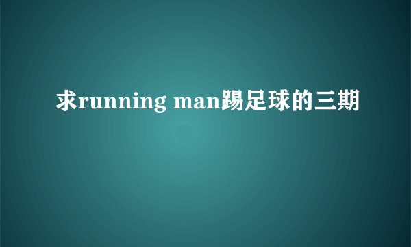 求running man踢足球的三期