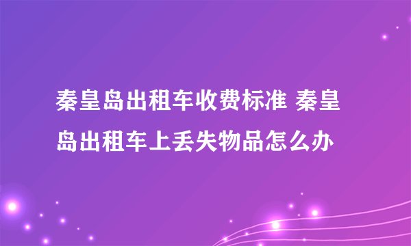秦皇岛出租车收费标准 秦皇岛出租车上丢失物品怎么办