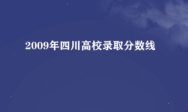 2009年四川高校录取分数线