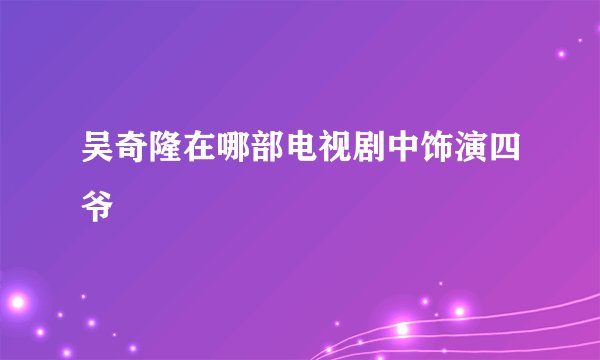 吴奇隆在哪部电视剧中饰演四爷