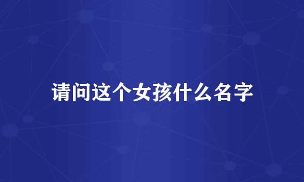请问这个女孩什么名字