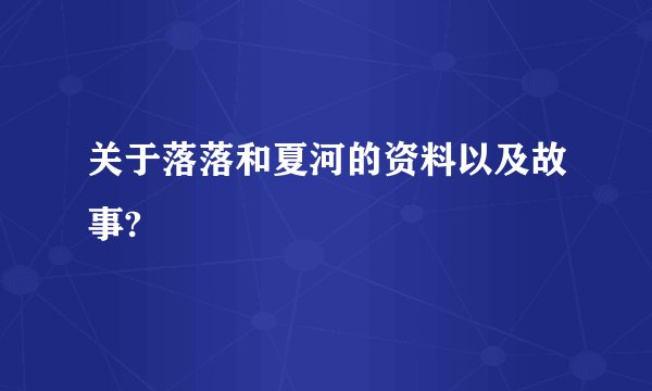 关于落落和夏河的资料以及故事?