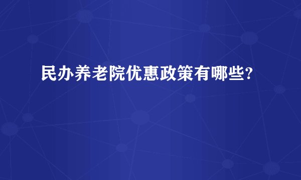 民办养老院优惠政策有哪些?