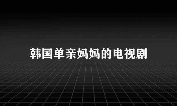 韩国单亲妈妈的电视剧
