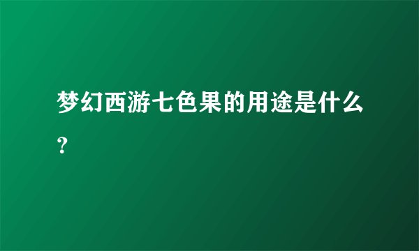 梦幻西游七色果的用途是什么？