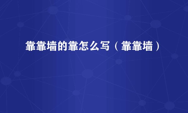 靠靠墙的靠怎么写（靠靠墙）