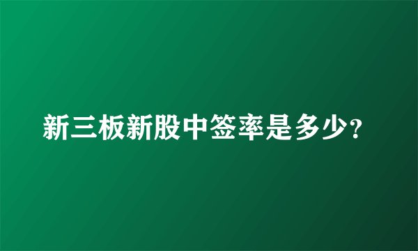 新三板新股中签率是多少？