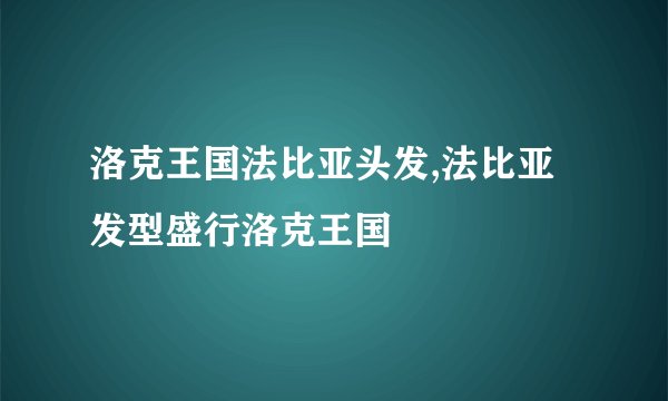 洛克王国法比亚头发,法比亚发型盛行洛克王国