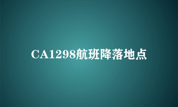 CA1298航班降落地点