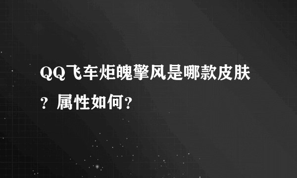 QQ飞车炬魄擎风是哪款皮肤？属性如何？