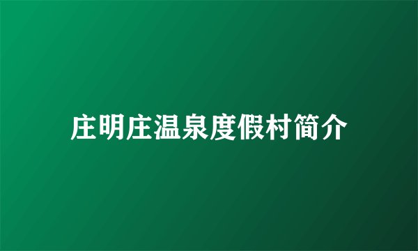 庄明庄温泉度假村简介