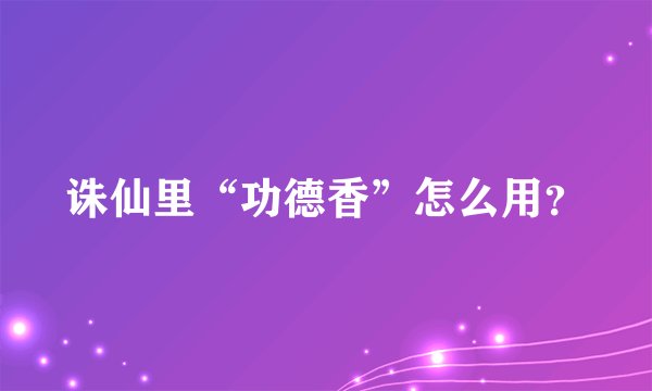 诛仙里“功德香”怎么用？