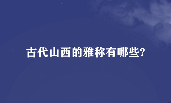 古代山西的雅称有哪些?