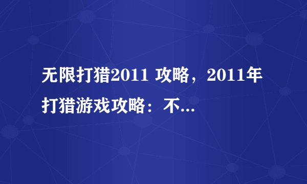 无限打猎2011 攻略，2011年打猎游戏攻略：不止止步于无限狩猎