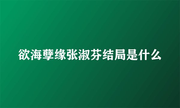 欲海孽缘张淑芬结局是什么