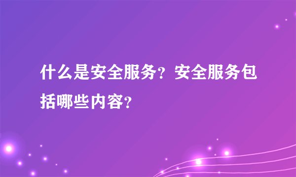 什么是安全服务？安全服务包括哪些内容？