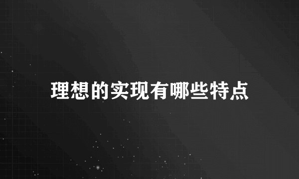 理想的实现有哪些特点