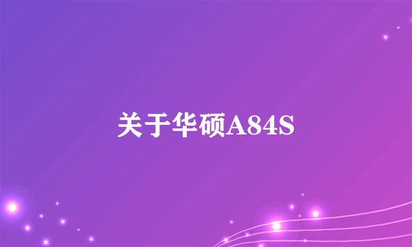 关于华硕A84S
