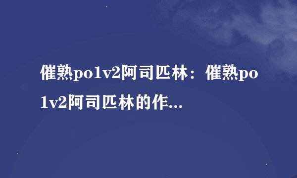 催熟po1v2阿司匹林：催熟po1v2阿司匹林的作用和原理！