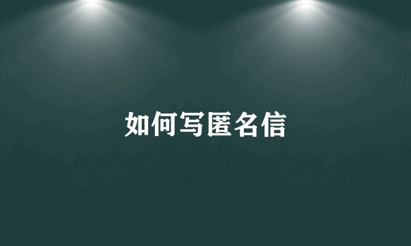 如何写匿名信
