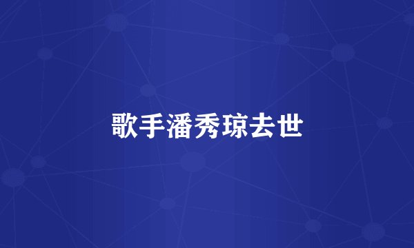 歌手潘秀琼去世