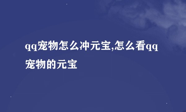 qq宠物怎么冲元宝,怎么看qq宠物的元宝