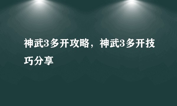神武3多开攻略，神武3多开技巧分享