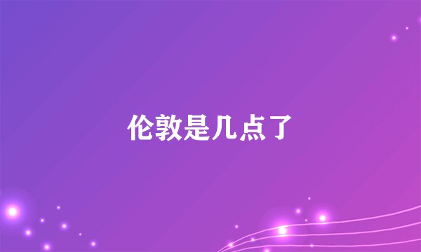 伦敦是几点了