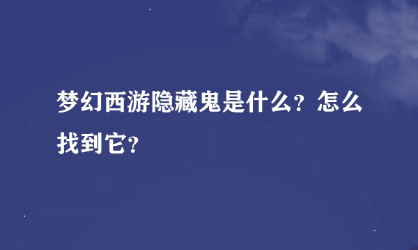 梦幻西游隐藏鬼是什么？怎么找到它？
