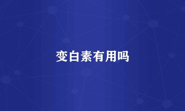 变白素有用吗