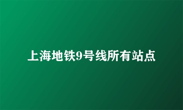 上海地铁9号线所有站点