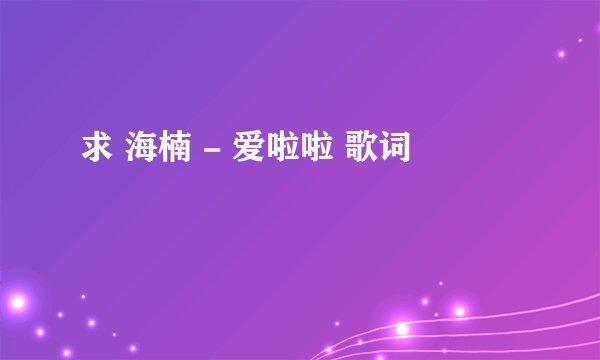 求 海楠 - 爱啦啦 歌词