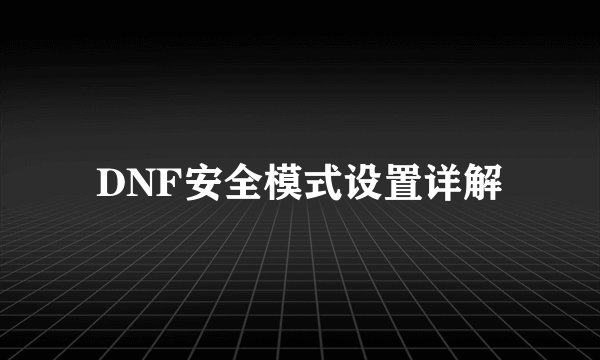 DNF安全模式设置详解