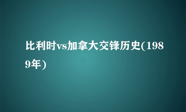 比利时vs加拿大交锋历史(1989年)