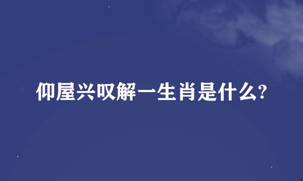 仰屋兴叹解一生肖是什么?