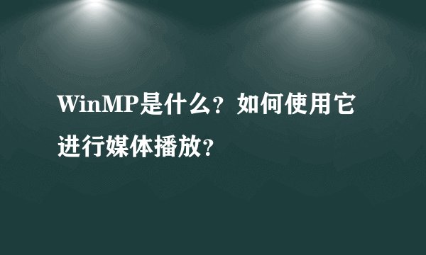 WinMP是什么？如何使用它进行媒体播放？