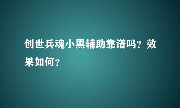 创世兵魂小黑辅助靠谱吗？效果如何？