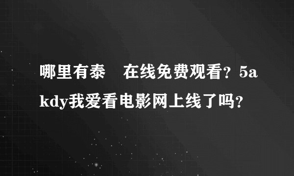 哪里有泰囧在线免费观看？5akdy我爱看电影网上线了吗？