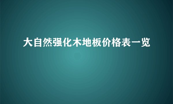 大自然强化木地板价格表一览