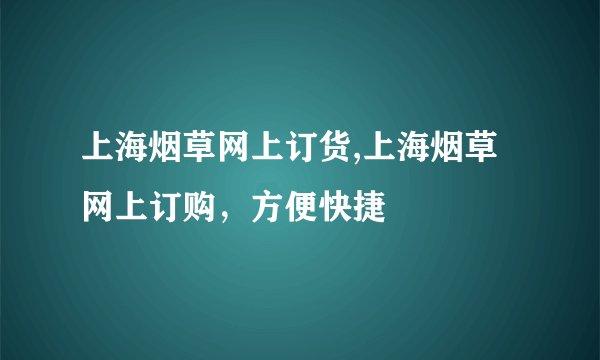 上海烟草网上订货,上海烟草网上订购，方便快捷