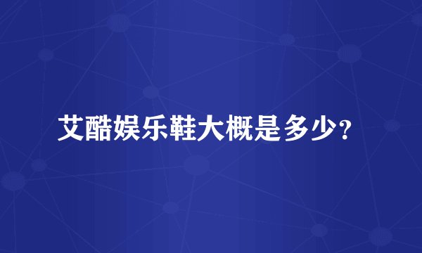 艾酷娱乐鞋大概是多少？