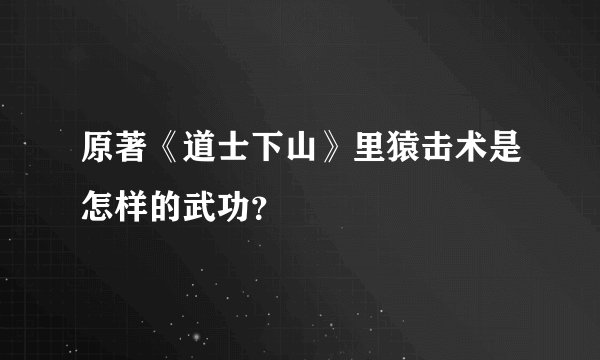 原著《道士下山》里猿击术是怎样的武功？