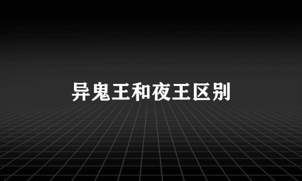 异鬼王和夜王区别