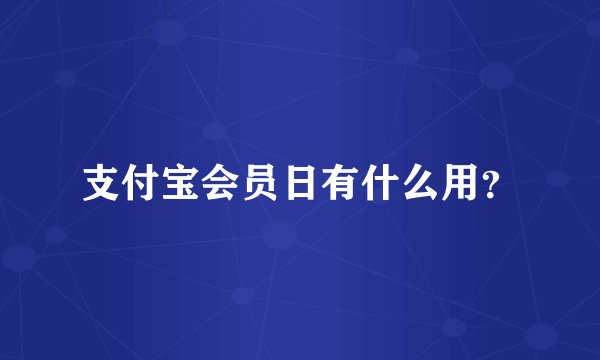 支付宝会员日有什么用？