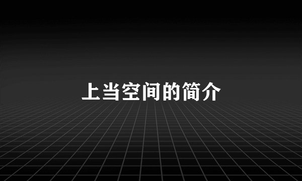 上当空间的简介