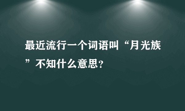 最近流行一个词语叫“月光族”不知什么意思？