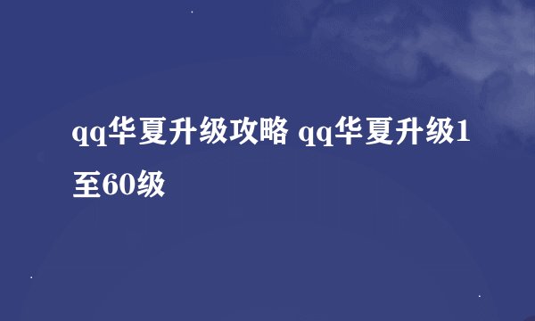 qq华夏升级攻略 qq华夏升级1至60级