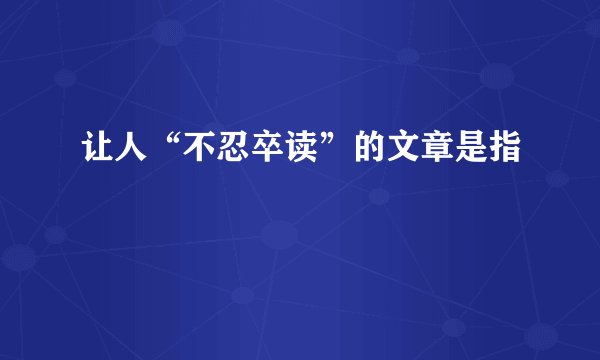 让人“不忍卒读”的文章是指