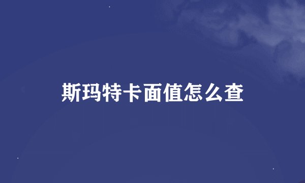 斯玛特卡面值怎么查